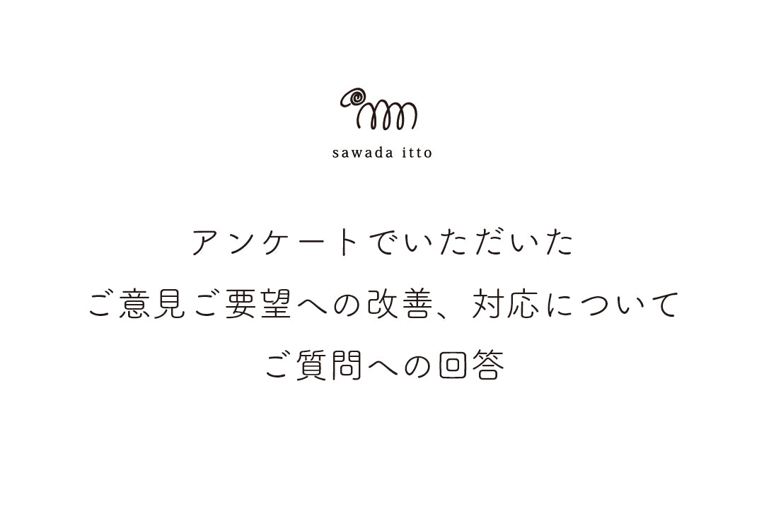 sawada itto：アンケートでいただいたご意見、ご要望への改善、対応について